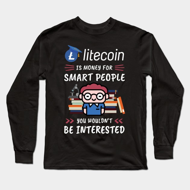 Litecoin Is Money for Smart People, You Wouldn't Be Interested. Funny design for cryptocurrency fans. Long Sleeve T-Shirt by NuttyShirt